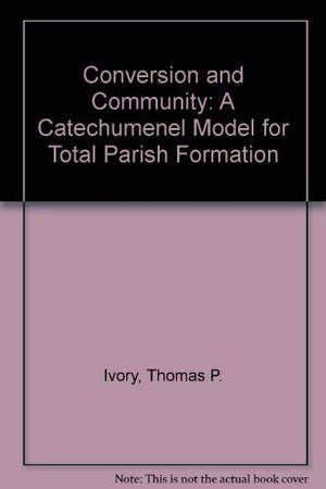 Conversion and Community: A Catechumenal Model for Total Parish Formation,Used