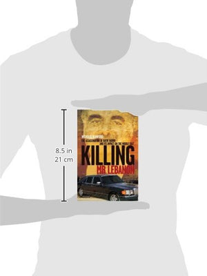 Killing Mr. Lebanon: The Assassination Of Rafik Hariri And Its Impact On The Middle East