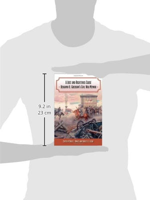 A Just And Righteous Cause: Benjamin H. Grierson'S Civil War Memoir