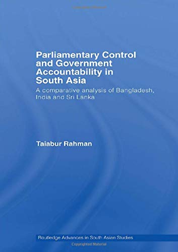 Parliamentary Control and Government Accountability in South Asia: A Comparative Analysis of Bangladesh, India and Sri Lanka (Ro,Used