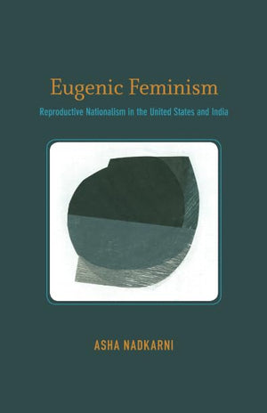 Eugenic Feminism: Reproductive Nationalism In The United States And India,New