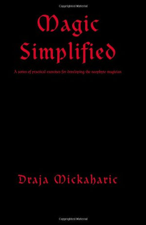 Magic Simplified: A Series Of Practical Exercises For Developing The Neophyte Magician