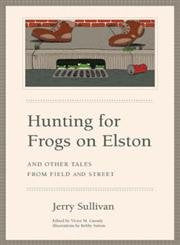Hunting for Frogs on Elston, and Other Tales from Field & Street,Used