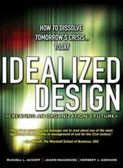 Idealized Design: Creating An Organizations Future,New