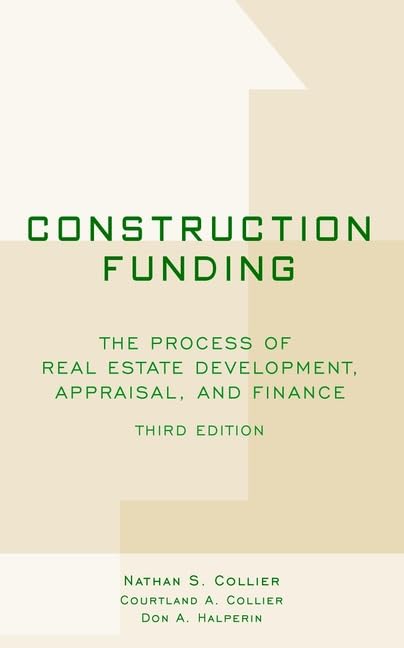 Construction Funding: The Process Of Real Estate Development, Appraisal, And Finance,New