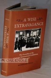 A Wise Extravagance: The Founding of the Carnegie International Exhibitions, 18951901,Used