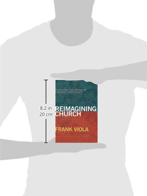 Reimagining Church: Pursuing the Dream of Organic Christianity,New
