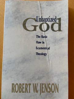 Unbaptized God: The Basic Flaw in Ecumenical Theology,Used