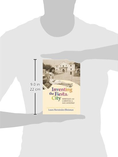 Inventing the Fiesta City: Heritage and Carnival in San Antonio,Used