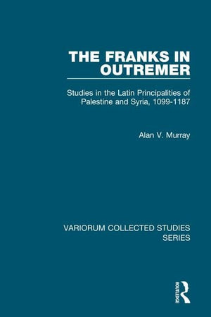 The Franks in Outremer: Studies in the Latin Principalities of Palestine and Syria, 10991187 (Variorum Collected Studies),Used