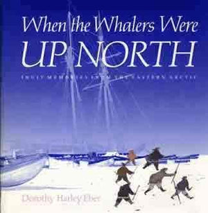 When the Whalers Were Up North: Inuit Memories from the Eastern Arctic,Used