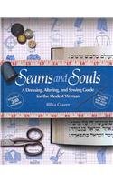 Seams and Souls: A Dressing, Altering, and Sewing Guide for the Modest Woman,Used