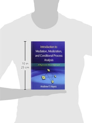 Introduction To Mediation, Moderation, And Conditional Process Analysis, First Edition: A Regressionbased Approach (Methodology