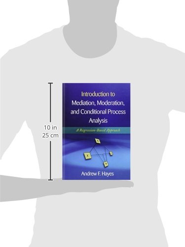 Introduction To Mediation, Moderation, And Conditional Process Analysis, First Edition: A Regressionbased Approach (Methodology