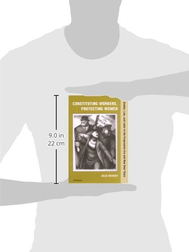 Constituting Workers, Protecting Women: Gender, Law and Labor in the Progressive Era and New Deal Years,Used