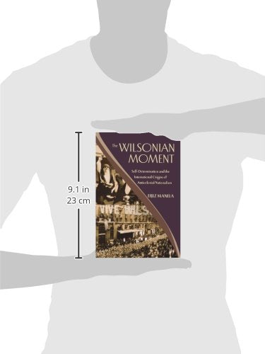 The Wilsonian Moment: Selfdetermination And The International Origins Of Anticolonial Nationalism,New
