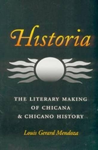 Historia: The Literary Making Of Chicana And Chicano History (Volume 7) (Rio Grande/Ro Bravo: Borderlands Culture And Traditio