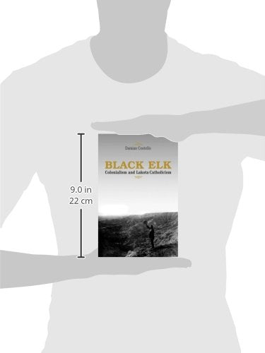 Black Elk: Colonialism And Lakota Catholicism (Faith And Culture Series)