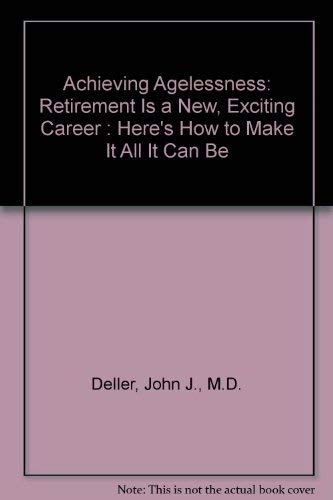 Achieving Agelessness: Retirement Is a New, Exciting Career : Here's How to Make It All It Can Be,Used