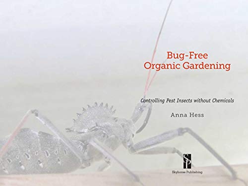 Bugfree Organic Gardening: Controlling Pest Insects Without Chemicals