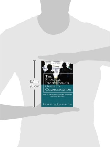 The Financial Professional'S Guide To Communication: How To Strengthen Client Relationships And Build New Ones,New