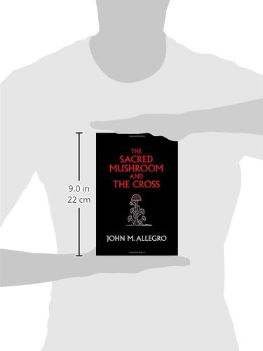 The Sacred Mushroom and The Cross: A study of the nature and origins of Christianity within the fertility cults of the ancient N,New