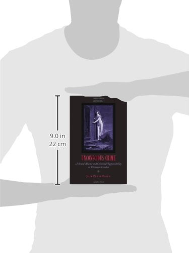 Unconscious Crime: Mental Absence And Criminal Responsibility In Victorian London,New