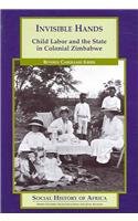 Invisible Hands: Child Labor and the State in Colonial Zimbabwe (Social History of Africa),Used