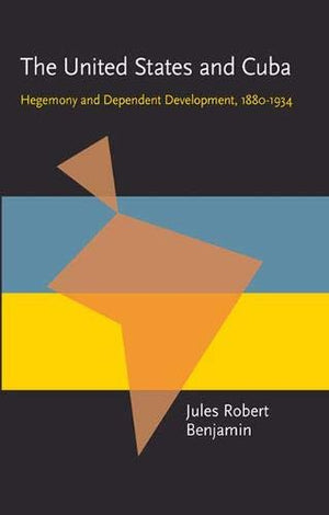 The United States and Cuba: Hegemony and Dependent Development, 18801934 (Pitt Latin American Series),Used