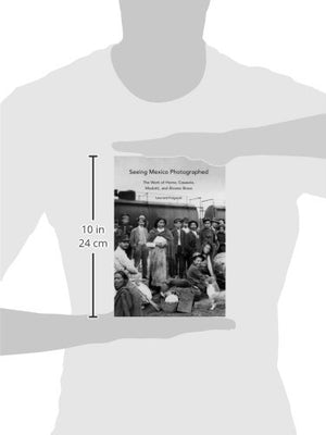 Seeing Mexico Photographed: The Work Of Horne, Casasola, Modotti, And -new,New