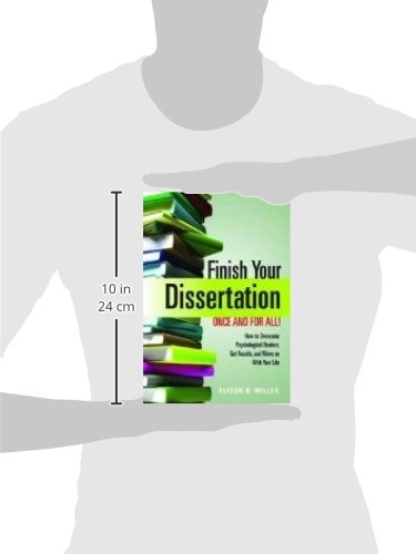 Finish Your Dissertation Once And For All!: How To Overcome Psychological Barriers, Get Results, And Move On With Your Life