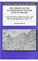 The Origins Of The Authoritarian Welfare State In Prussia: Conservatives, Bureaucracy, And The Social Question, 181570 (Social ,New