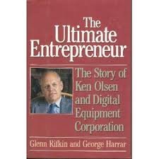 The Ultimate Entrepreneur: The Story Of Ken Olsen And Digital Equipment Corporation