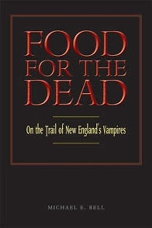 Food For The Dead: On The Trail Of New England'S Vampires