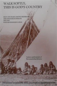 Walk Softly, This Is God's Country: 18831949 Among Shoshone and Arapaho Indians/Wind River Reservation,New