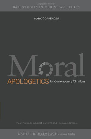 Moral Apologetics For Contemporary Christians: Pushing Back Against Cultural And Religious Critics (B & H Studies In Christian E