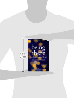 Being There for Someone in Grief  Essential Lessons for Supporting Someone Grieving from Death, Loss and Trauma,New