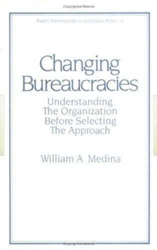 Changing Bureaucracies: Understanding The Organization Before Selecting The Approach,Used