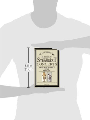 Classical Music's Strangest Concerts: Extraordinary But True Stories From Over Five Centuries of Harmony and Discord (Strangest ,Used