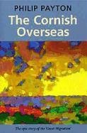 The Cornish Overseas: A History Of Cornwalls Great Emigration -Used