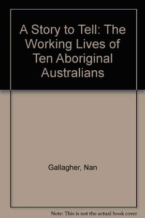 A Story to Tell: The Working Lives of Ten Aboriginal Australians,Used