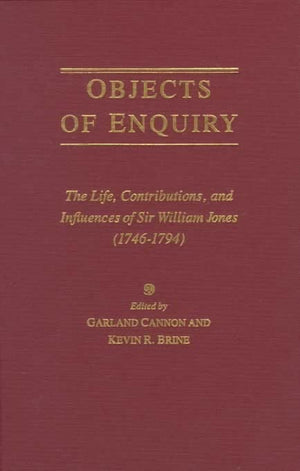 Objects Of Enquiry: The Life, Contributions, And Influence Of Sir William Jones (17461794),New