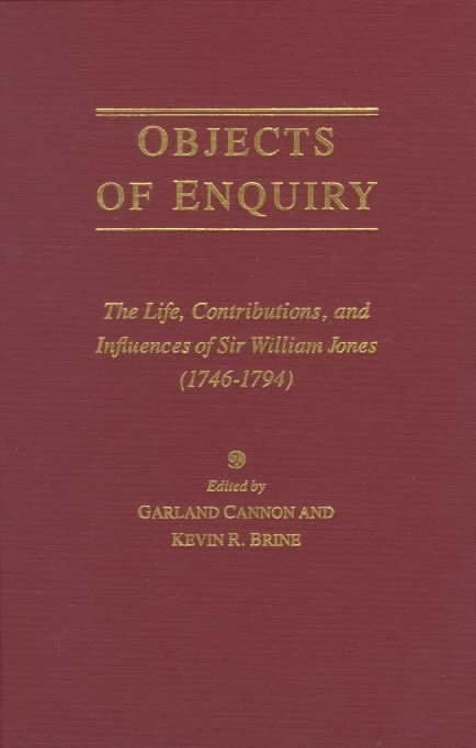 Objects Of Enquiry: The Life, Contributions, And Influence Of Sir William Jones (17461794),New