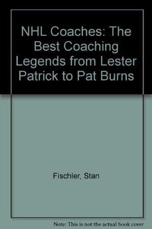 Coaches: The Best Nhl Coaching Legends from Lester Patrick to Pat Burns