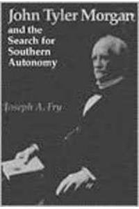 John Tyler Morgan: Search For Southern Autonomy,Used