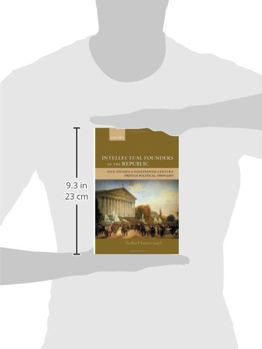 Intellectual Founders of the Republic: Five Studies in NineteenthCentury French Republican Political Thought,Used