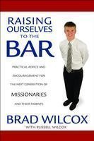 Raising Ourselves to the Bar: Practical Advice and Encouragement for the Next Generation of Missionaries and Their Parents,New