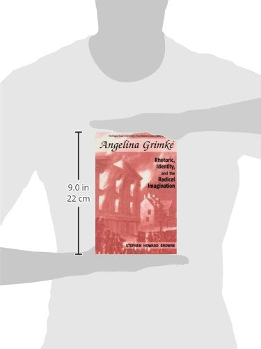 Angelina Grimke: Rhetoric, Identity, And The Radical Imagination (Rhetoric & Public Affairs),New