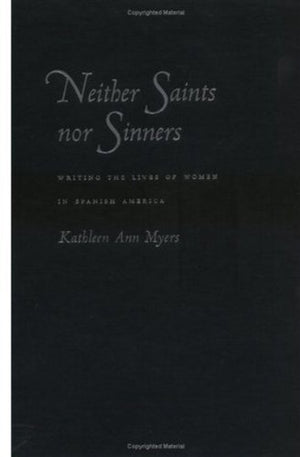 Neither Saints Nor Sinners: Writing the Lives of Women in Spanish America,Used