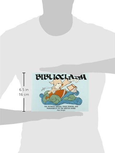 Biblioclasm: The Mythical Origins, Magic Powers, And Perishability Of The Written Word,New